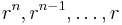 r^{n}, r^{n-1}, \ldots ,r