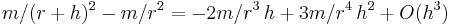  m/(r%2Bh)^2 - m/r^2 = -2m/r^3 \, h %2B 3m/r^4 \, h^2 %2B O(h^3) 