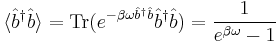 \langle\hat{b}^\dagger \hat{b}\rangle
 = \mathrm{Tr} (e^{-\beta \omega \hat{b}^\dagger \hat{b}} \hat{b}^\dagger \hat{b} )
 = \frac{1}{e^{\beta \omega}-1}
