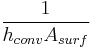 \frac{1}{h_{conv}A_{surf}}