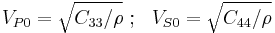  
  V_{P0}= \sqrt{C_{33}/\rho} ~;~~ V_{S0}= \sqrt{C_{44}/\rho}
