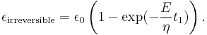 \epsilon_\mathrm{irreversible} =  \epsilon_0 \left(1- \exp (-\frac{E}{\eta} t_1)\right). 