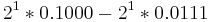 2^1*0.1000 - 2^1*0.0111