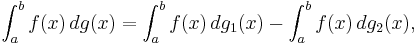 \int_a^b f(x)\,dg(x) = \int_a^b f(x)\,dg_1(x)-\int_a^b f(x)\,dg_2(x),