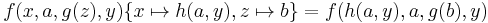 f(x,a,g(z),y) \{ x \mapsto h(a,y), z \mapsto b  \} = f(h(a,y),a,g(b),y) 