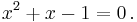 x^2 %2B x - 1 = 0\,.