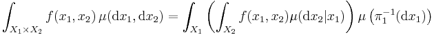 \int_{X_1\times X_2} f(x_1,x_2)\, \mu(\mathrm d x_1,\mathrm d x_2) = \int_{X_1}\left( \int_{X_2} f(x_1,x_2) \mu(\mathrm d x_2|x_1) \right) \mu\left( \pi_1^{-1}(\mathrm{d} x_{1})\right)