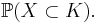 \mathbb{P}(X \subset K).