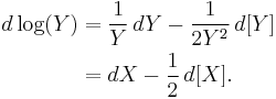 
\begin{align}
d\log(Y) &= \frac{1}{Y}\,dY -\frac{1}{2Y^2}\,d[Y] \\
&= dX - \frac{1}{2}\,d[X].
\end{align}
