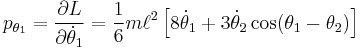 
p_{\theta_1} = \frac{\partial L}{\partial {\dot \theta_1}} = \frac{1}{6} m \ell^2 \left [ 8 {\dot \theta_1}  %2B 3 {\dot \theta_2} \cos (\theta_1-\theta_2) \right ]
