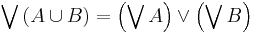 \bigvee \left( A \cup B \right)= \left( \bigvee A \right) \vee \left( \bigvee B \right)