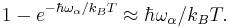 1-e^{-\hbar\omega_\alpha/k_BT} \approx \hbar\omega_\alpha/k_BT. \, 