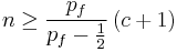 n \geq \frac{p_f}{p_f - \frac{1}{2}}\left( c %2B 1\right)