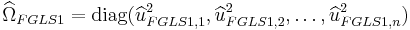 
\widehat{\Omega}_{FGLS1} = \operatorname{diag}(\widehat{u}^2_{FGLS1,1}, \widehat{u}^2_{FGLS1,2}, \dots , \widehat{u}^2_{FGLS1,n})
