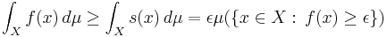 
\int_X f(x) \, d\mu \geq \int_X s(x) \, d \mu = \epsilon \mu( \{ x\in X�: \, f(x) \geq \epsilon \} )
