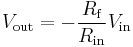 V_{\text{out}} = -\frac{R_{\text{f}}}{R_{\text{in}}} V_{\text{in}}\!\,