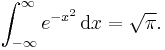 \int_{-\infty}^\infty e^{-x^2}\,\text{d}x = \sqrt{\pi}.