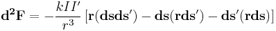  \mathbf{d^2F} = -\frac{k I I'} {r^3} \left[ \mathbf{r} (\mathbf{dsds'}) - \mathbf{ds (r ds')} -\mathbf{ds'(r ds)} \right] 