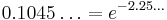 0.1045\ldots = e^{-2.25\ldots}