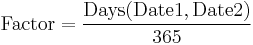 \mathrm{Factor} = \frac{\mathrm{Days}(\mathrm{Date1}, \mathrm{Date2})}{365}