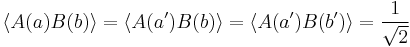 \langle A(a) B(b) \rangle =  \langle A(a') B(b) \rangle = \langle A(a') B(b') \rangle = \frac{1}{\sqrt{2}}