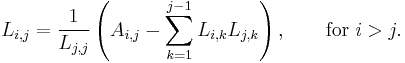  L_{i,j} = \frac{1}{L_{j,j}} \left( A_{i,j} - \sum_{k=1}^{j-1} L_{i,k} L_{j,k} \right), \qquad\text{for } i>j. 