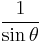    \frac{1}{\sin \theta}\! 