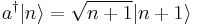 a^{\dagger}|n\rangle=\sqrt{n%2B1}|n%2B1\rangle