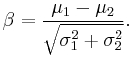 \beta =  \frac{\mu_1 - \mu_2}{\sqrt{\sigma_1^2 %2B \sigma_2^2 }}.