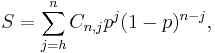 S = \sum_{j=h}^n C_{n,j} p^j (1-p)^{n-j},