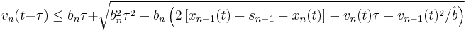 v_n(t%2B\tau) \le b_n\tau%2B\sqrt{b_n^2\tau^2-b_n\left(2\left[x_{n-1}(t)-s_{n-1}-x_n(t)\right]-v_n(t)\tau-v_{n-1}(t)^2/\hat{b}\right)}