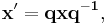  \mathbf{x' = qxq^{-1}},