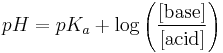 pH = pK_a %2B \log \left( \frac{[\mbox{base}]}{[\mbox{acid}]} \right)