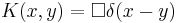 K(x,y)=\Box\delta(x-y)