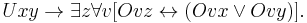 Uxy \rightarrow \exists z \forall v [Ovz \leftrightarrow (Ovx \or Ovy)].