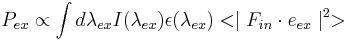 
P_{ex}\propto \int d\lambda_{ex}I(\lambda_{ex})\epsilon(\lambda_{ex})<\mid F_{in}\cdot e_{ex}\mid^{2}>
