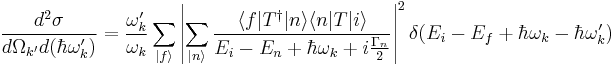  \frac{d^2 \sigma}{d\Omega_{k^\prime}d(\hbar \omega_k^\prime)}=\frac{\omega_k^\prime}{\omega_k}\sum_{|f\rangle}\left | \sum_{|n\rangle} \frac{\langle f | T^\dagger | n \rangle \langle n | T | i \rangle}{E_i - E_n %2B \hbar \omega_k %2B i \frac{\Gamma_n}{2}}\right |^2 \delta (E_i - E_f %2B \hbar \omega_k - \hbar \omega_k^\prime)