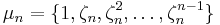 \mu_n = \{1,\zeta_n,\zeta_n^2,\dots,\zeta_n^{n-1}\} 