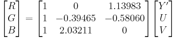 
\begin{bmatrix} R \\ G \\ B \end{bmatrix}
=
\begin{bmatrix}
 1 &  0       &  1.13983 \\
 1 & -0.39465 & -0.58060 \\
 1 &  2.03211 &  0
\end{bmatrix}
\begin{bmatrix} Y' \\ U \\ V \end{bmatrix}
