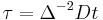 \tau = \Delta^{-2} Dt