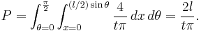 P = \int_{\theta=0}^{\frac{\pi}{2}} \int_{x=0}^{(l/2)\sin\theta}  \frac{4}{t\pi}\,dx\,d\theta = \frac{2 l}{t\pi}.