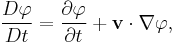 \frac{D\varphi}{Dt} = \frac{\partial \varphi}{\partial t} %2B \mathbf{v}\cdot\nabla \varphi,