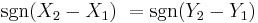  \sgn (X_2 - X_1)\ = \sgn (Y_2 - Y_1)\ 