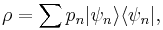 \rho = \sum p_n | \psi _n \rangle \langle \psi_n | ,