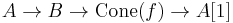 A \rightarrow B \rightarrow \mathrm{Cone}(f) \rightarrow A[1]