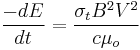 {-dE \over dt}={\sigma_t B^2 V^2 \over c \mu_o} 