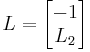 L = \begin{bmatrix} -1 \\ L_{2} \end{bmatrix}