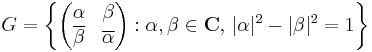 G=\left\{ \begin{pmatrix}
\alpha & \beta \\
\overline{\beta} & \overline{\alpha}
\end{pmatrix}�: \alpha,\beta\in\mathbf{C},\,|\alpha|^2 -|\beta|^2=1 \right\}