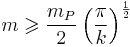 m\geqslant \frac{m_{P}}{2}\left( \frac{\pi}{k}\right) ^{\frac{1}{2}}