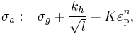 
  \sigma_a�:= \sigma_g %2B \frac{k_h}{\sqrt{l}} %2B K\varepsilon_{\rm{p}}^n,
